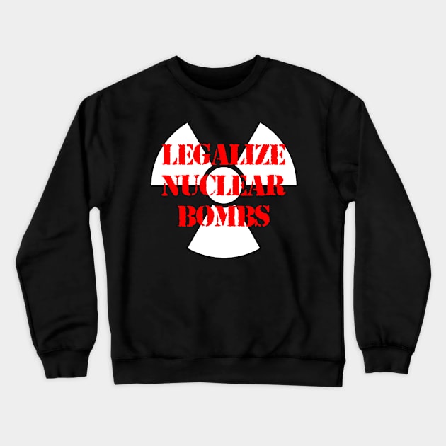 LEGALIZE NUCLEAR BOMBS Crewneck Sweatshirt by capyfarta